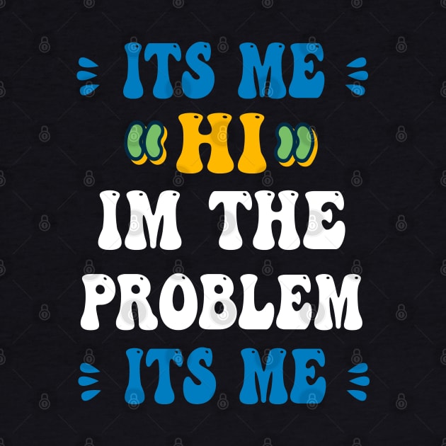 Its Me Hi Im The Problem Its Me by ArtfulDesign